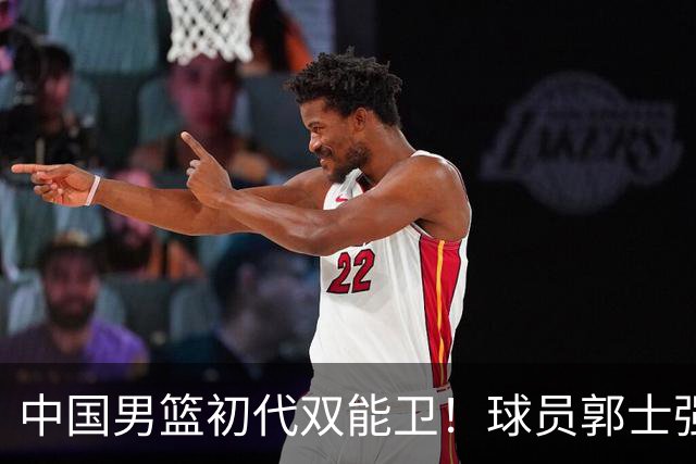 中国男篮初代双能卫！球员郭士强什么水平-CBA-CBA专区-虎扑社区