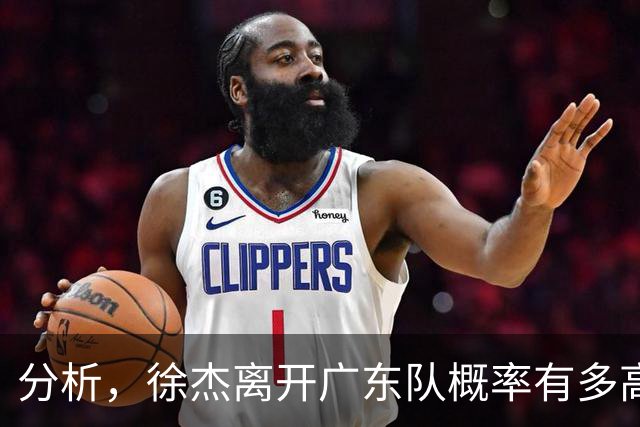 分析，徐杰离开广东队概率有多高？