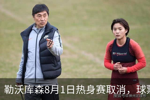 勒沃库森8月1日热身赛取消，球票全额退款