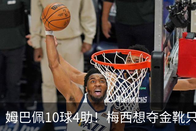 姆巴佩10球4助！梅西想夺金靴只剩2条路：世界杯决赛戴帽 2球1助