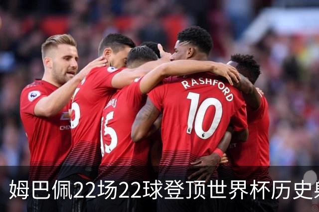 姆巴佩22场22球登顶世界杯历史射手王 梅西两项纪录被刷新