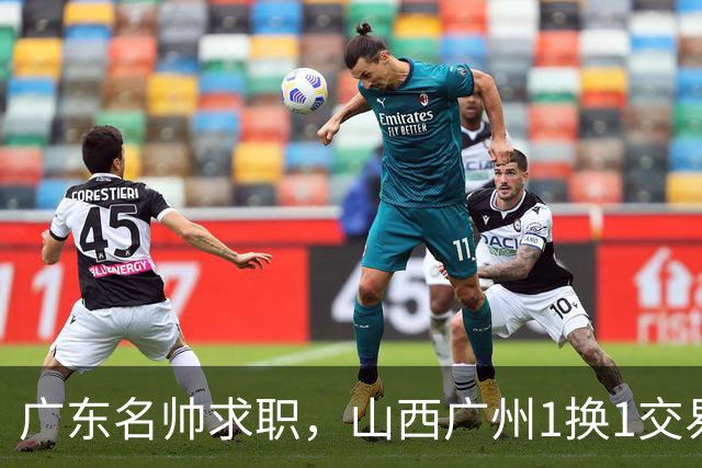 广东名帅求职，山西广州1换1交易达成，2队争夺胡金秋，浙江外援离队