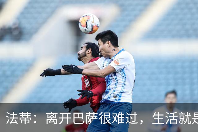 法蒂：离开巴萨很难过，生活就是如此你必须接受