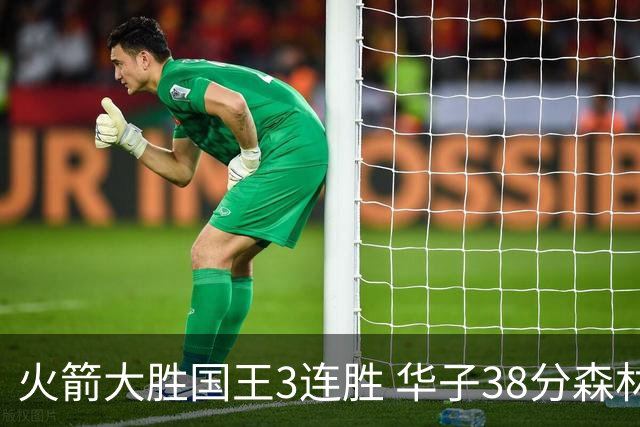 火箭大胜国王3连胜 华子38分森林狼破绿军金身