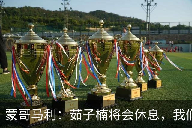 蒙哥马利：茹子楠将会休息，我们信心满满，很期待打好这场比赛