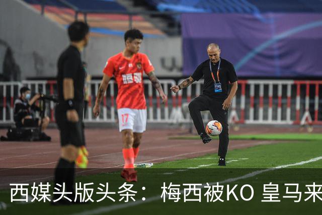 西媒头版头条：梅西被KO 皇马来自另一个世界