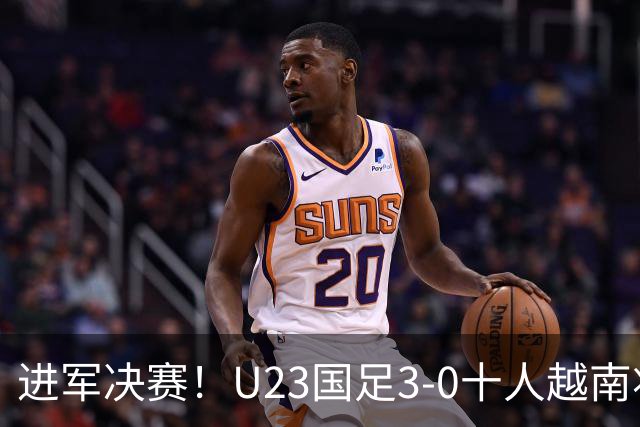 进军决赛！U23国足3-0十人越南将战日本 彭啸向余望王钰栋破门