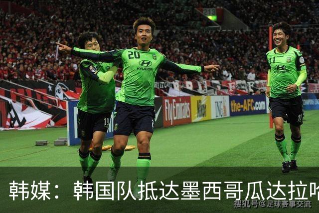 韩媒：韩国队抵达墨西哥瓜达拉哈拉，500余名球迷热情欢迎