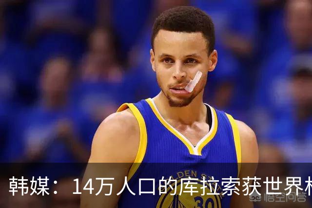 韩媒：14万人口的库拉索获世界杯首分 14亿人的中国都没做到