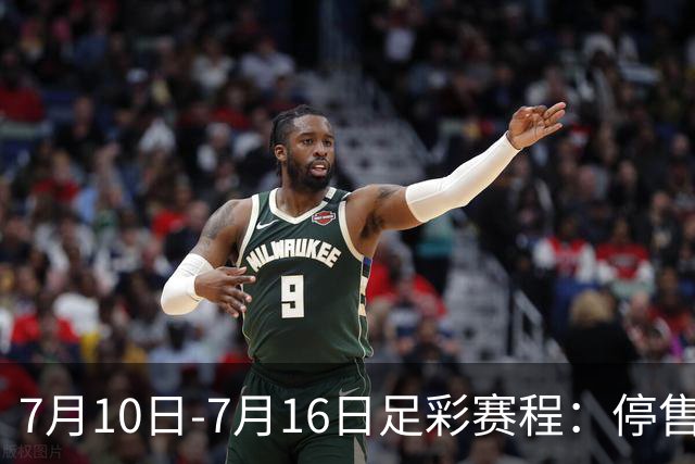 7月10日-7月16日足彩赛程：停售1期 巴甲美职开战